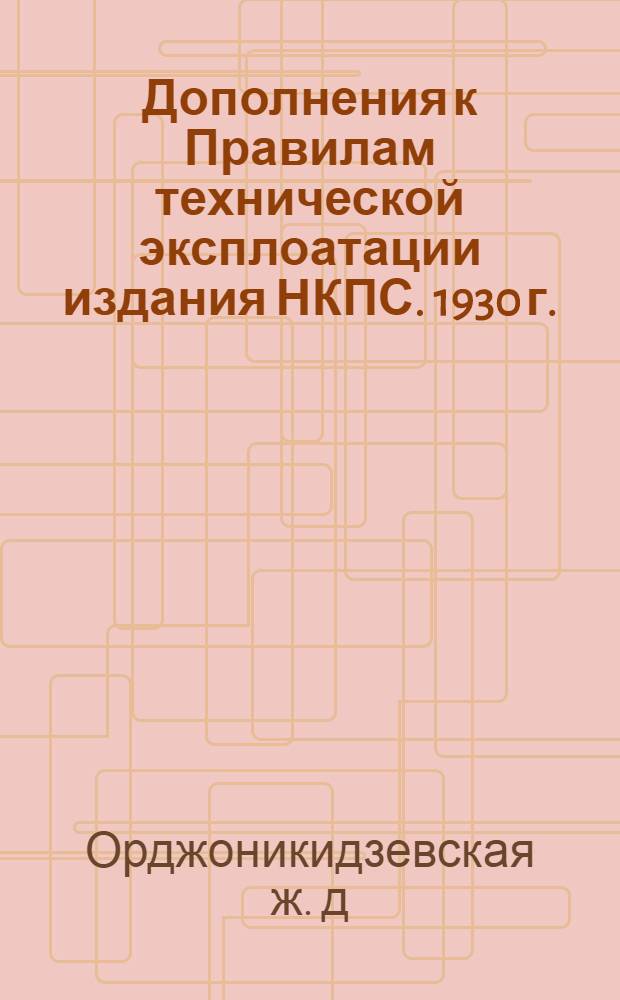 ... Дополнения к Правилам технической эксплоатации издания НКПС. 1930 г. : Дополнения по местным условиям работы Сев.-Кав. ж. д