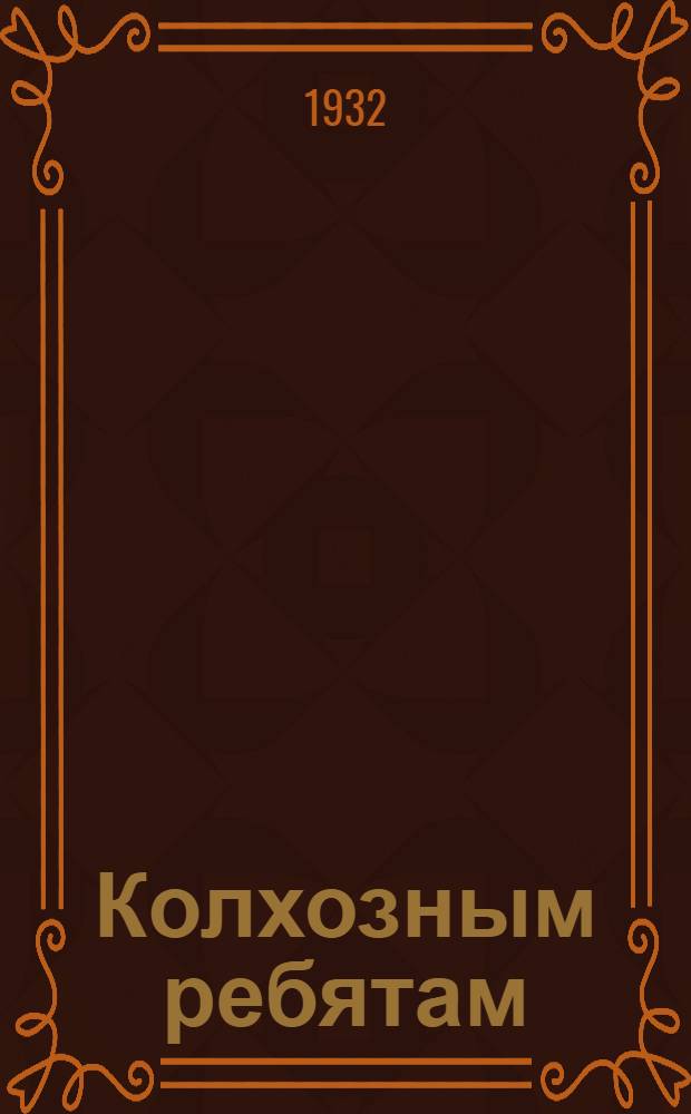 ... Колхозным ребятам : Пособие по обуч. грамоте в сельской школе 1 ступ..