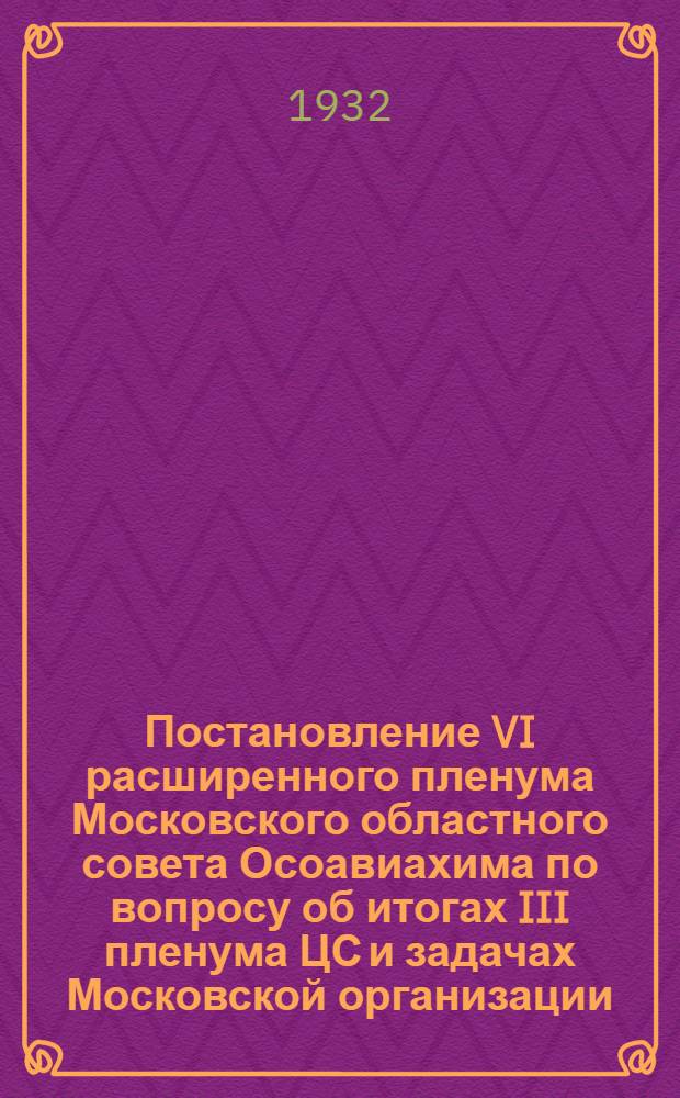 Постановление VI расширенного пленума Московского областного совета Осоавиахима по вопросу об итогах III пленума ЦС и задачах Московской организации