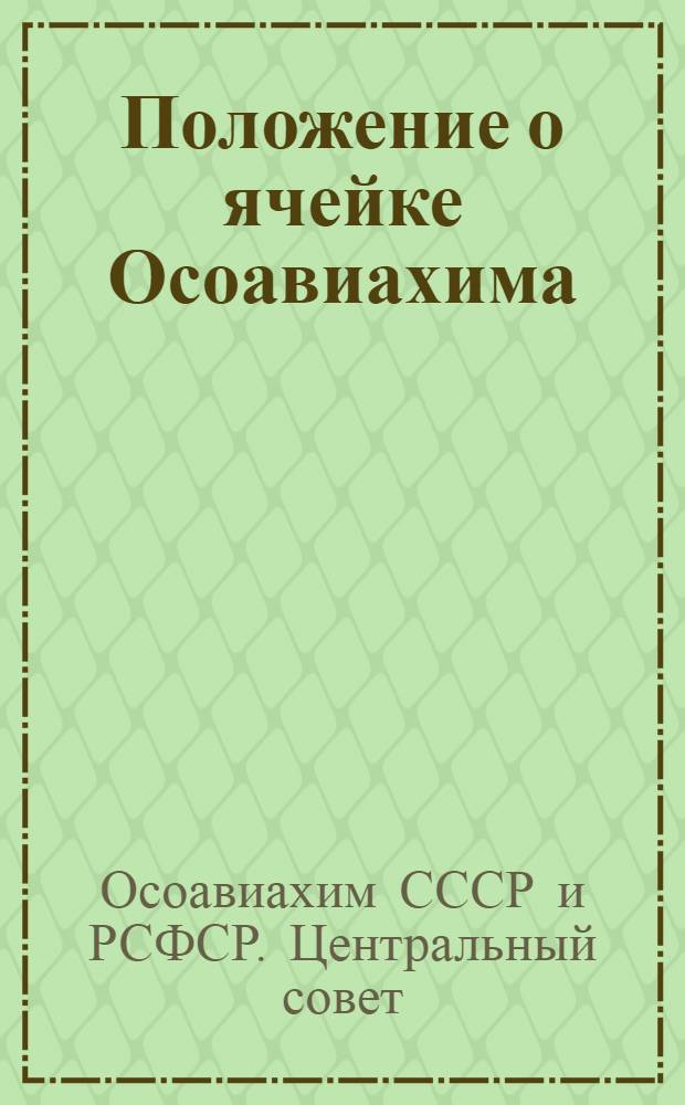 ...Положение о ячейке Осоавиахима : С прил. "Положения о ревизионной комиссии ячейки Осоавиахима"