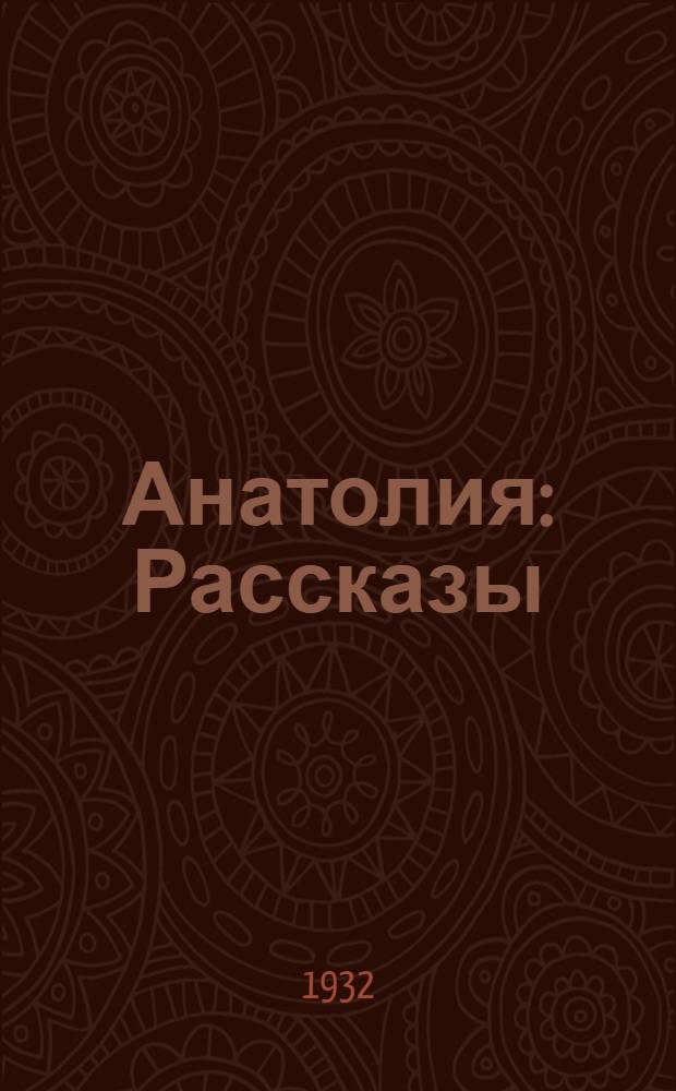 ... Анатолия : Рассказы : Из книг: 1) "Азиатские рассказы". 2) "Стамбул и Турция"