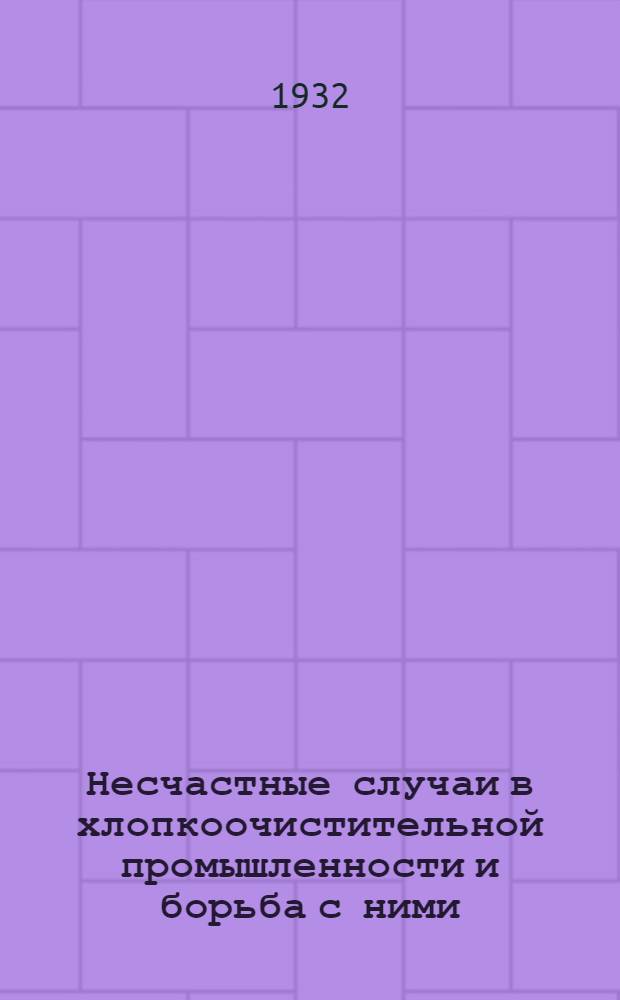 ... Несчастные случаи в хлопкоочистительной промышленности и борьба с ними : (Справочник для рабочего)