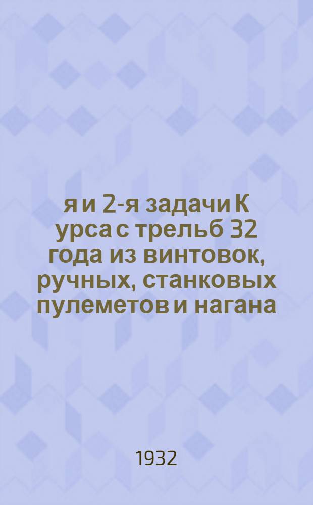 1-я и 2-я задачи К[урса] с[трельб] 32 года из винтовок, ручных, станковых пулеметов и нагана...