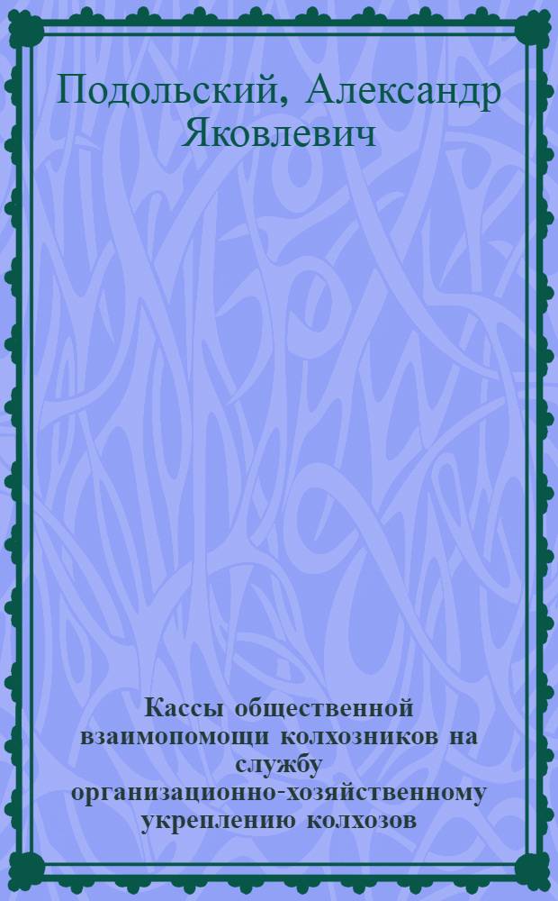 ... Кассы общественной взаимопомощи колхозников на службу организационно-хозяйственному укреплению колхозов