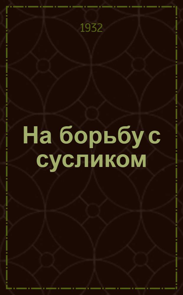 ... На борьбу с сусликом : С 17 рис
