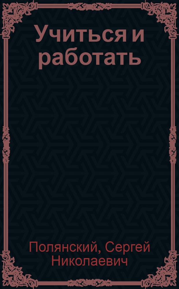... Учиться и работать : Учебник по политехн. труду для 3 групп гор. и сельской школы I ступ