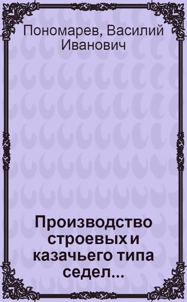 ... Производство строевых и казачьего типа седел...