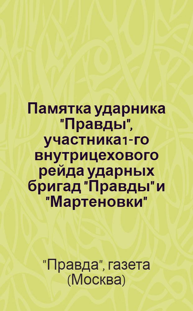 ... Памятка ударника "Правды", участника 1-го внутрицехового рейда ударных бригад "Правды" и "Мартеновки", рабочих Листопрокатного цеха по проверке борьбы за качество продукции