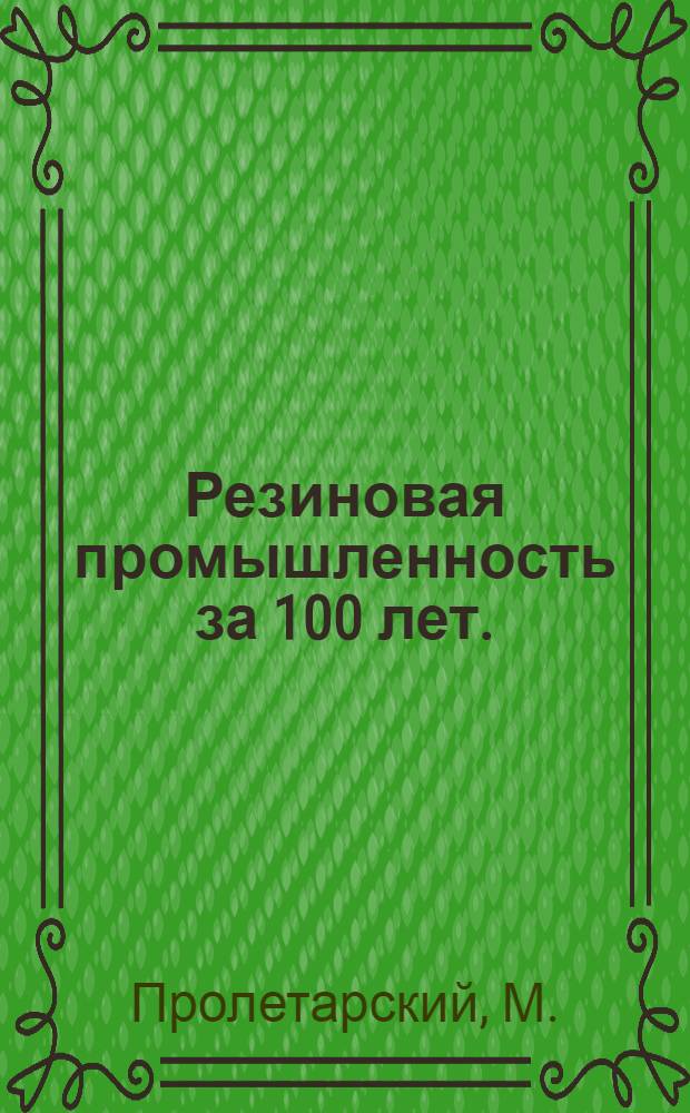 ... Резиновая промышленность за 100 лет. (1832-1932)...