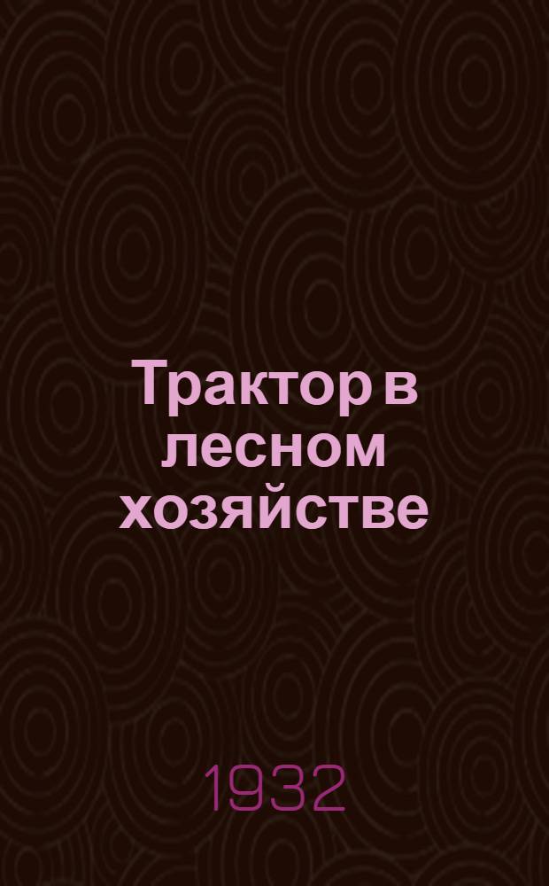 ... Трактор в лесном хозяйстве : С 74 рис. в тексте