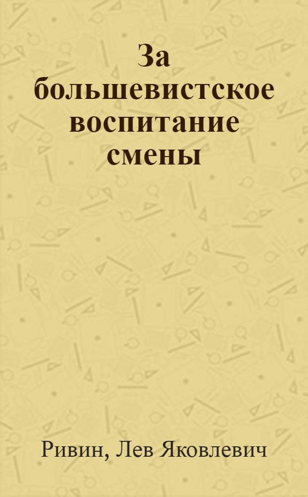 ...За большевистское воспитание смены : Вожатому о решениях ЦК ВКП(б) о работе пионерской организации