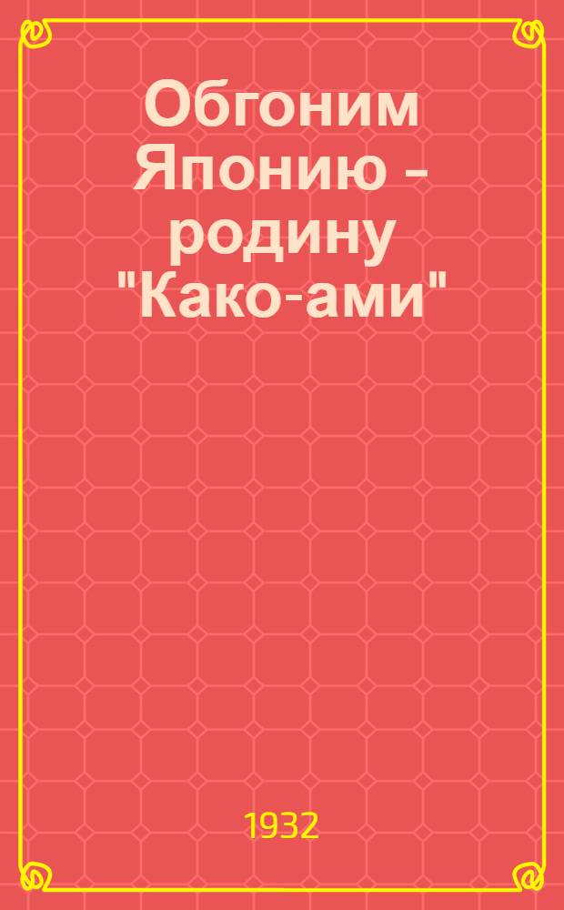 ... Обгоним Японию - родину "Како-ами" : За организационно-хоз. укрепление рыболовецких колхозов
