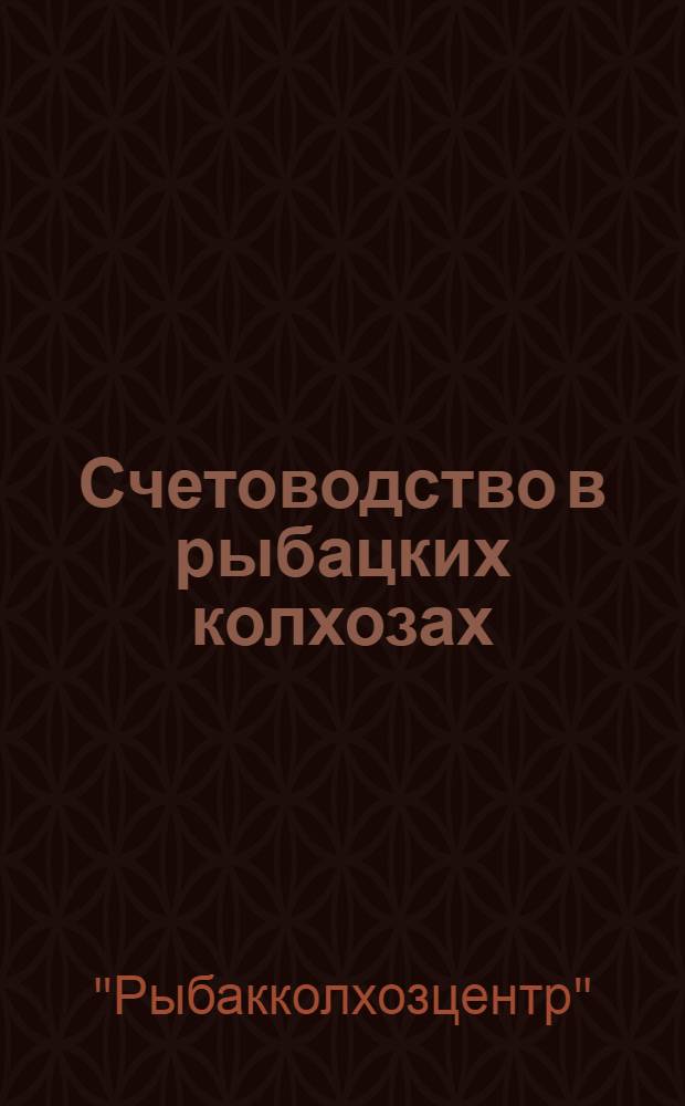 ... Счетоводство в рыбацких колхозах : Инструкция для счетных работников колхозов