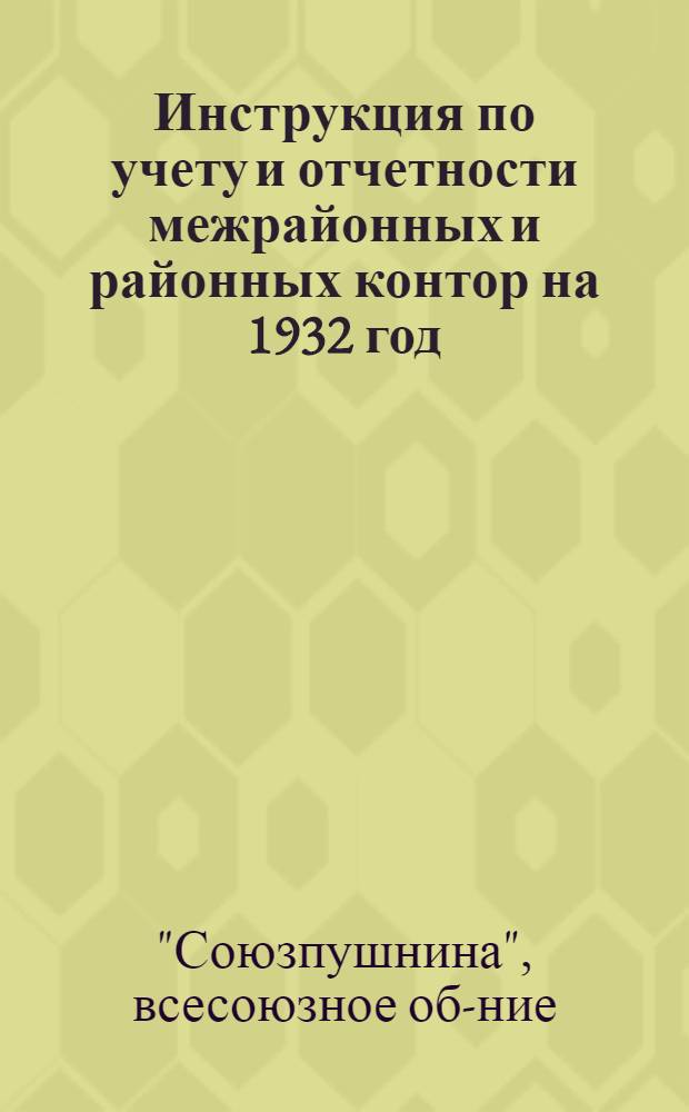 ... Инструкция по учету и отчетности межрайонных и районных контор на 1932 год