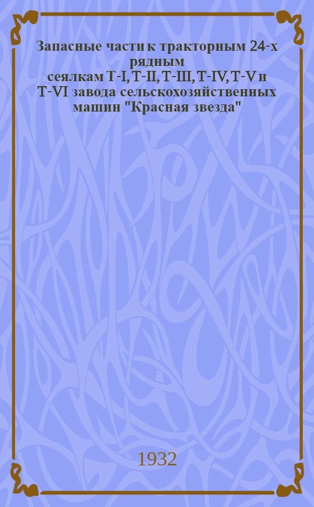 ... Запасные части к тракторным 24-х рядным сеялкам Т-I, T-II, T-III, T-IV, T-V и T-VI завода сельскохозяйственных машин "Красная звезда" (Зиновьевск)
