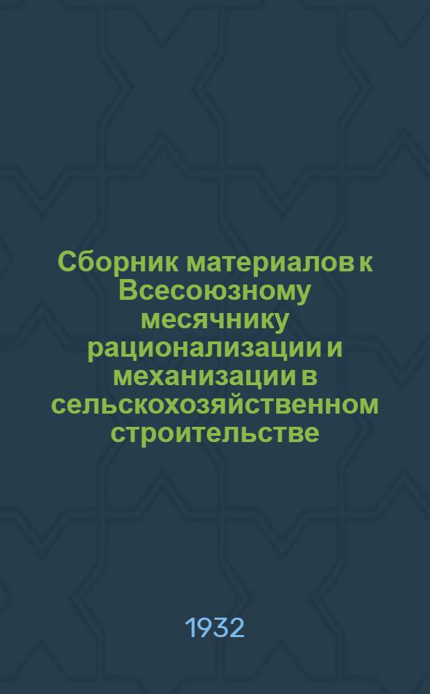 ... Сборник материалов к Всесоюзному месячнику рационализации и механизации в сельскохозяйственном строительстве