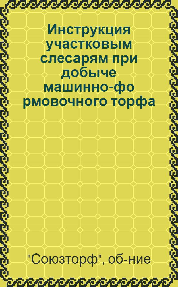 ... Инструкция участковым слесарям при добыче машинно-фо[р]мовочного торфа