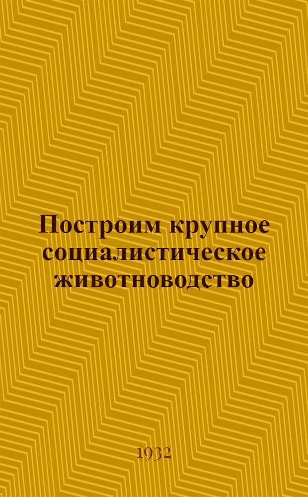 ... Построим крупное социалистическое животноводство