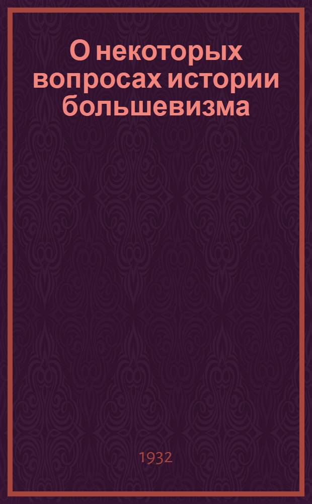 О некоторых вопросах истории большевизма : Письмо в редакцию журн. "Пролетарская революция"