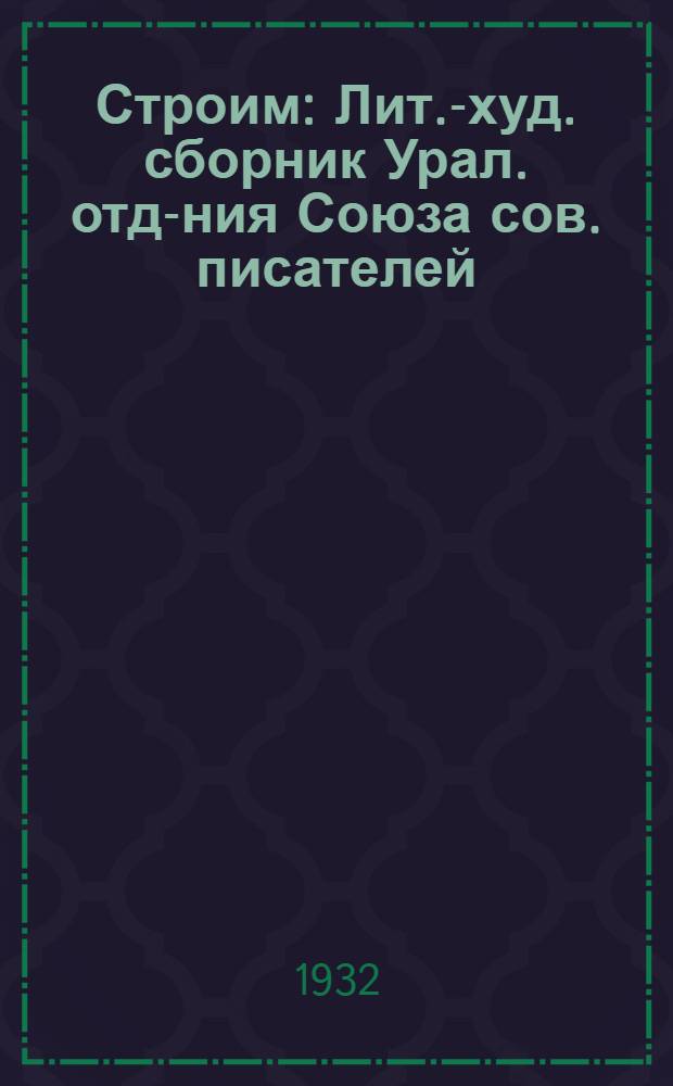 Строим : Лит.-худ. сборник Урал. отд-ния Союза сов. писателей