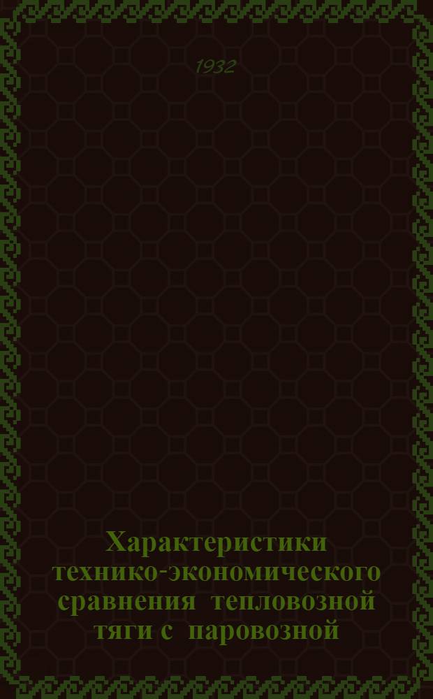... Характеристики технико-экономического сравнения тепловозной тяги с паровозной