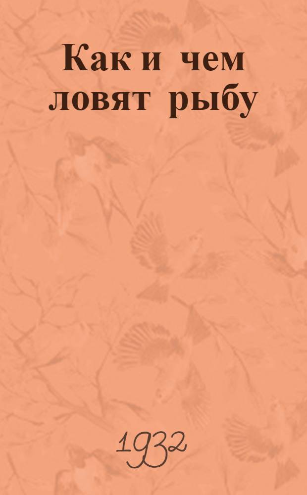 ... Как и чем ловят рыбу : (Орудия и способы рыболовства)