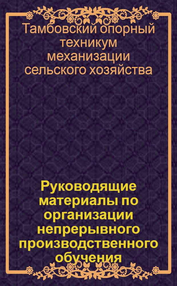 Руководящие материалы по организации непрерывного производственного обучения : Для директоров, руководителей НПО, МТС, МТМ, педагогов и студентов Техникума