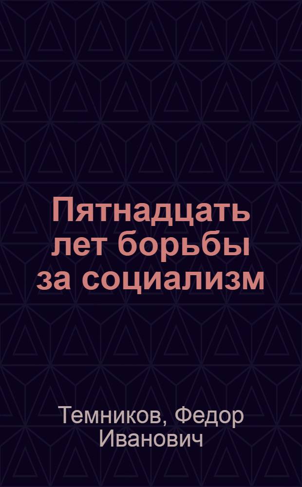 Пятнадцать лет борьбы за социализм : Материалы для докладчиков
