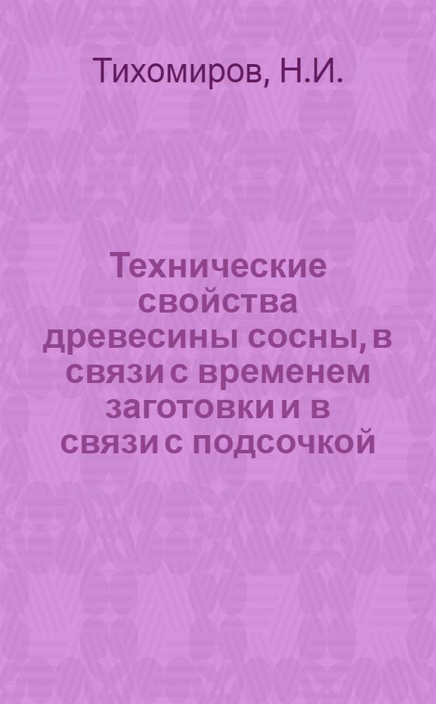 ... Технические свойства древесины сосны, в связи с временем заготовки и в связи с подсочкой