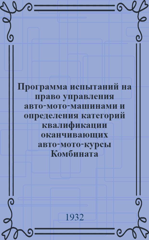 ... Программа испытаний на право управления авто-мото-машинами и определения категорий квалификации оканчивающих авто-мото-курсы Комбината...