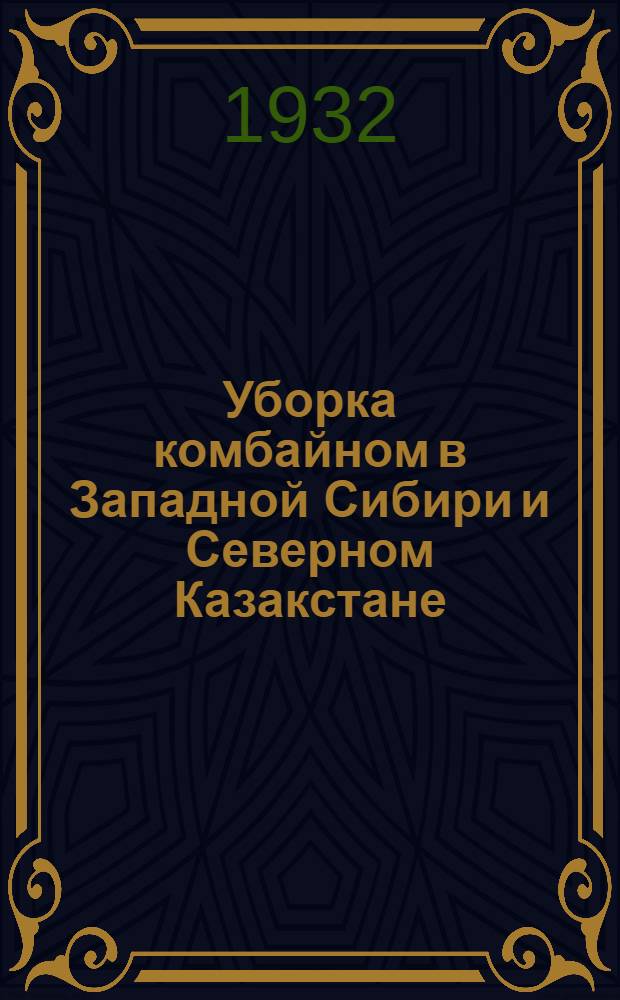Уборка комбайном в Западной Сибири и Северном Казакстане : Сборник составлен бригадой: А. Е. Бабиков, Г. Н. Дроздов, С. Д. Ерофеев... и др.