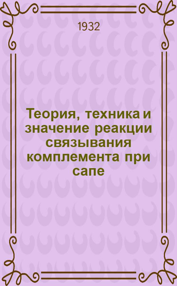 ... Теория, техника и значение реакции связывания комплемента при сапе : Пособие для вет.-бактериол. ин-тов, лабораторий и диагностич. кабинетов