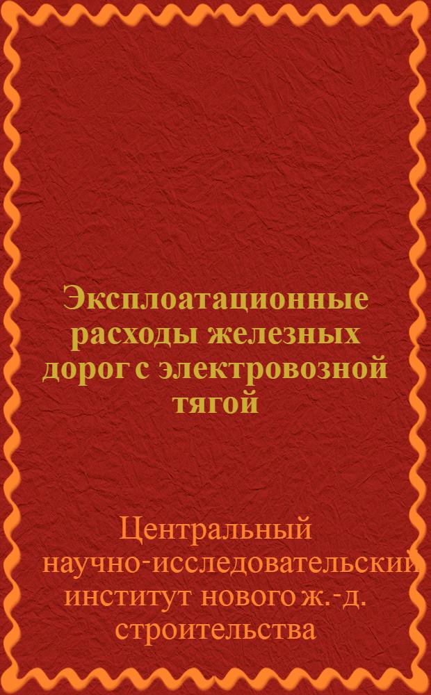 ... Эксплоатационные расходы железных дорог с электровозной тягой : (Формулы и таблицы для предварит. расчетов)