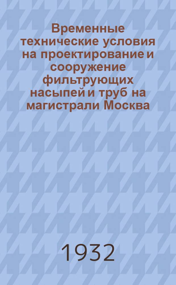 ... Временные технические условия на проектирование и сооружение фильтрующих насыпей и труб на магистрали Москва - Донбасс