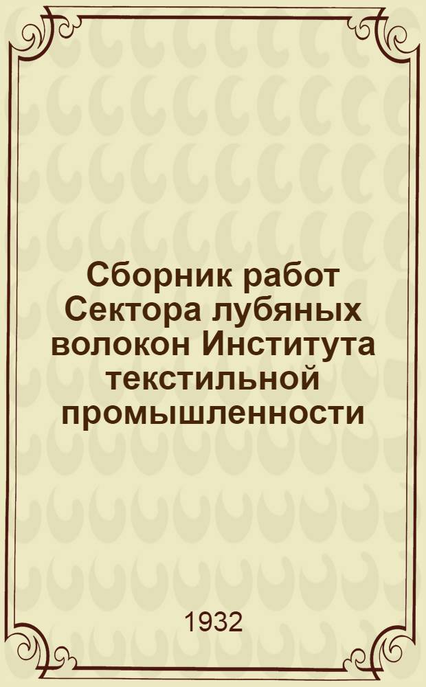 ... Сборник работ Сектора лубяных волокон [Института текстильной промышленности]