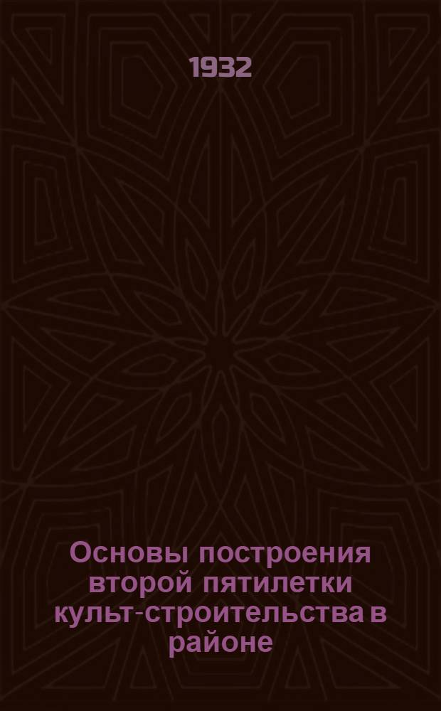 ... Основы построения второй пятилетки культ-строительства в районе : Метод. пособие