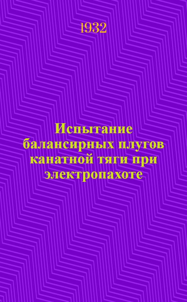 ... Испытание балансирных плугов канатной тяги при электропахоте