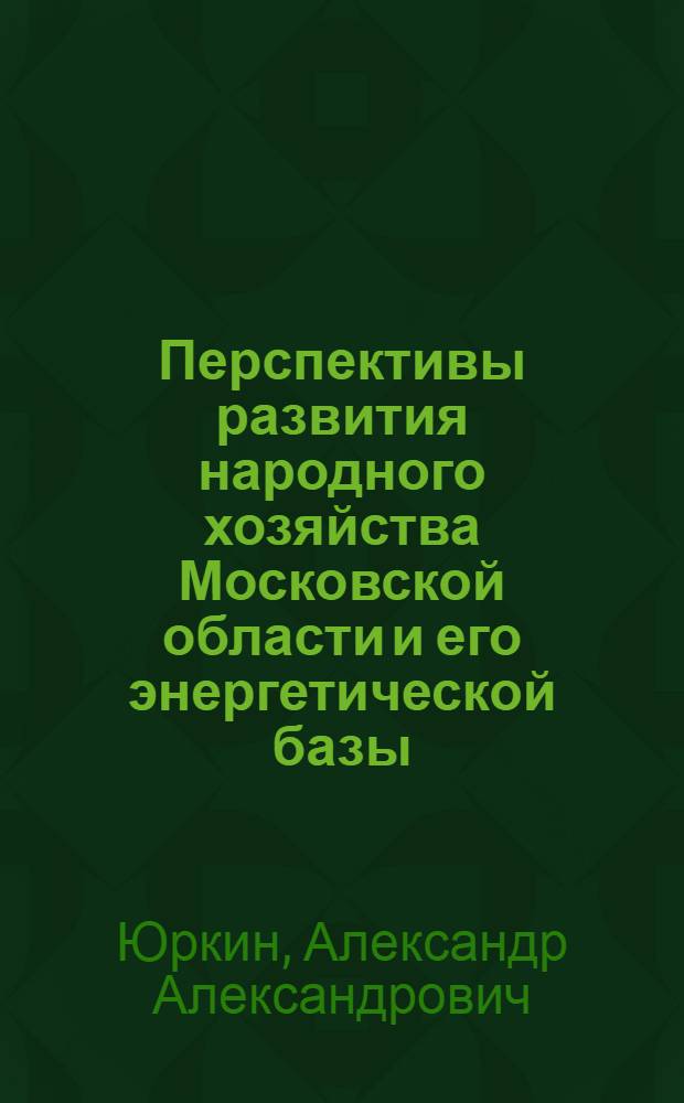 ... Перспективы развития народного хозяйства Московской области и его энергетической базы. Перспективы электрификации Московской области во второй пятилетке. 1933-1937 гг.