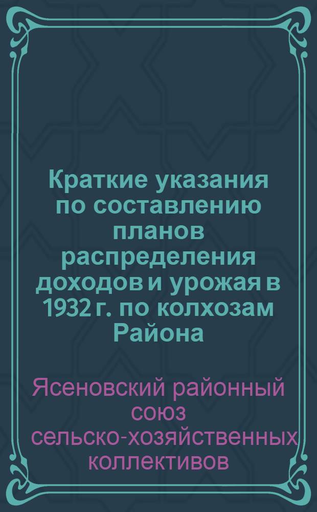 Краткие указания по составлению планов распределения доходов и урожая в 1932 г. по колхозам Района