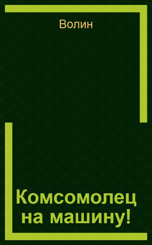 ... Комсомолец на машину! : ВЛКСМ в борьбе за овладение военной техникой