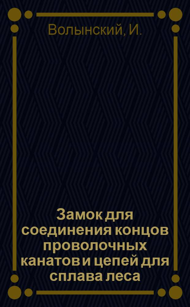 ... Замок для соединения концов проволочных канатов и цепей для сплава леса