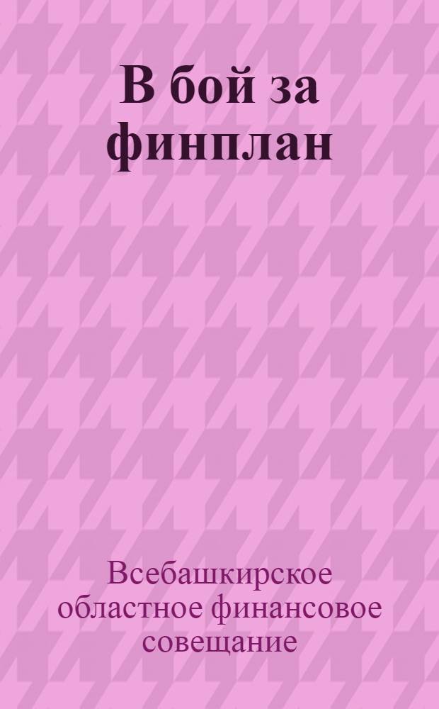 В бой за финплан : К итогам VII Всебашк. обл. фин. совещания