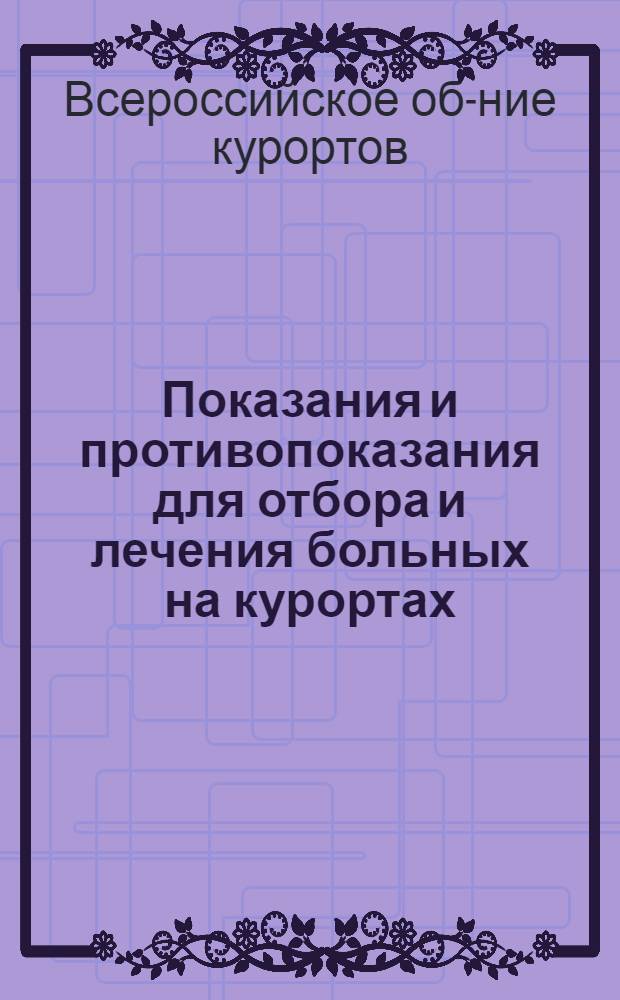 ... Показания и противопоказания для отбора и лечения больных на курортах : Анапа, Бимлюк, Геленджик... и др. : С кратким описанием курортов и порядка приобретения курортных мест