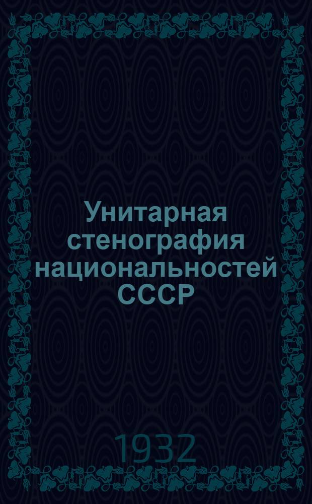... Унитарная стенография национальностей СССР (НУС) : (Сокр. стеногр. отчет Всес. совещания 10-15 июня 1932 г.)