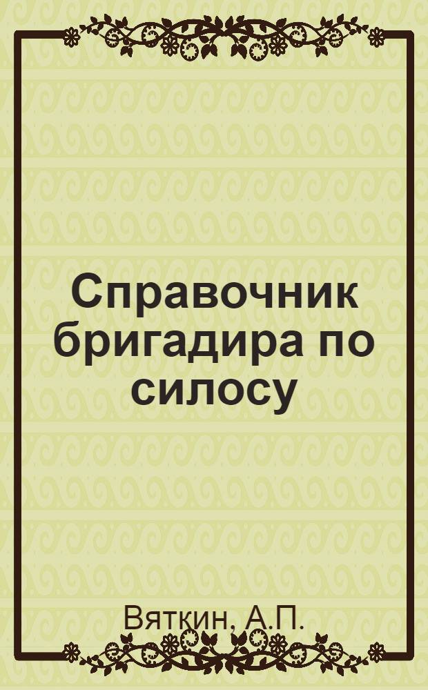 ... Справочник бригадира по силосу