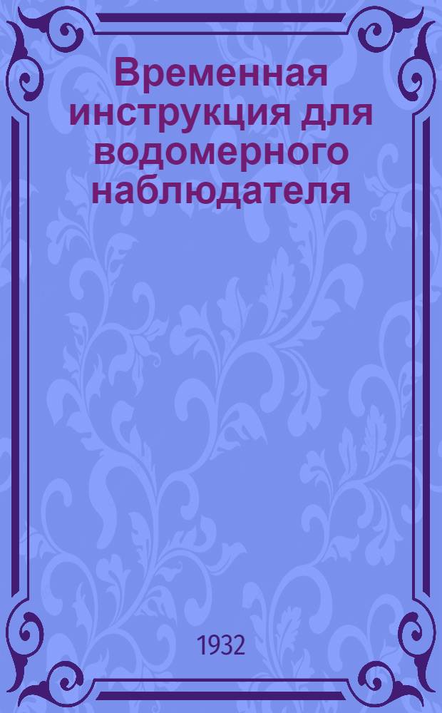 ... Временная инструкция для водомерного наблюдателя : (Как производить и записывать наблюдения)