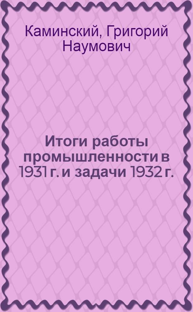 ... Итоги работы промышленности в 1931 г. и задачи 1932 г. : Доклад на III обл. и II гор. Моск. конф-циях ВКП(б) 27 янв. 1932 г