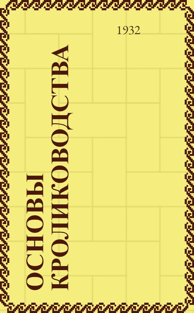Основы кролиководства : (Анатомия, физиология, разведение, породы, кормление и болезни кроликов)