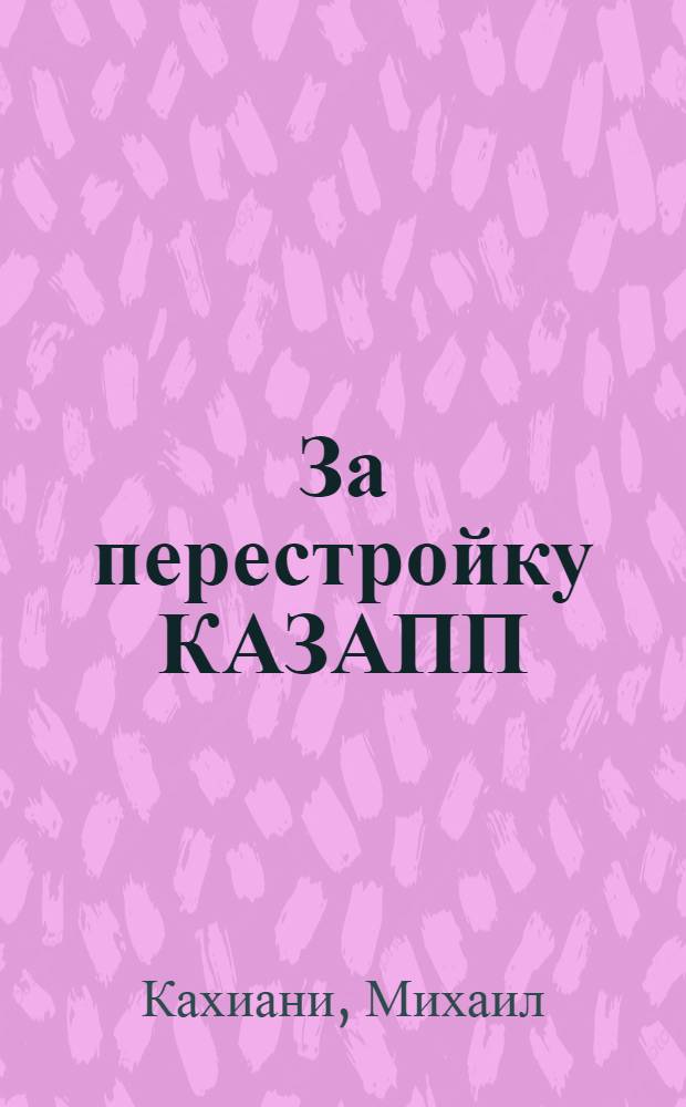 ... За перестройку КАЗАПП : За оперативность в работе большевистской печати