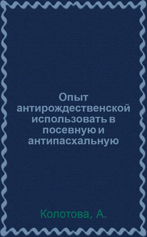 ... Опыт антирождественской использовать в посевную и антипасхальную